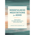 Mindfulness Meditations for ADHD: Improve Focus, Strengthen Self-Awareness, and Live More Fully