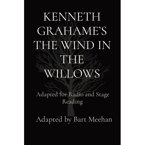 Kenneth Grahame's the Wind in the Willows: Adapted for Radio and Stage Reading
