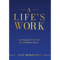 A Life's Work: Learning to Overrule My Mindless Brain
