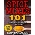 Spices Mixes 101: Seasoning Cookbook: The Ultimate Guide To Mixing Spices & Herbs
