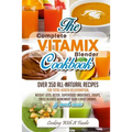 Complete Vitamix Blender Cookbook: Over 350 All-Natural Recipes For Total Health Rejuvenation, Weight Loss, Detox, Superfood Smoothies, Spice Blends,