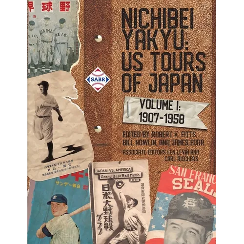 Nichibei Yakyu: US Tours of Japan, Volume 1, 1907 - 1958