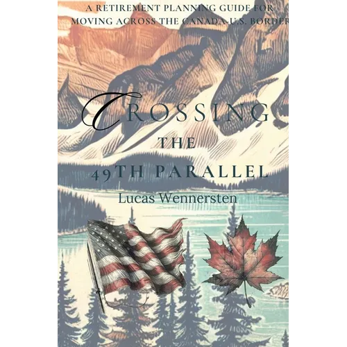 Crossing the 49th Parallel: A Retirement Planning Guide for Moving Across the Canada-U.S. Border