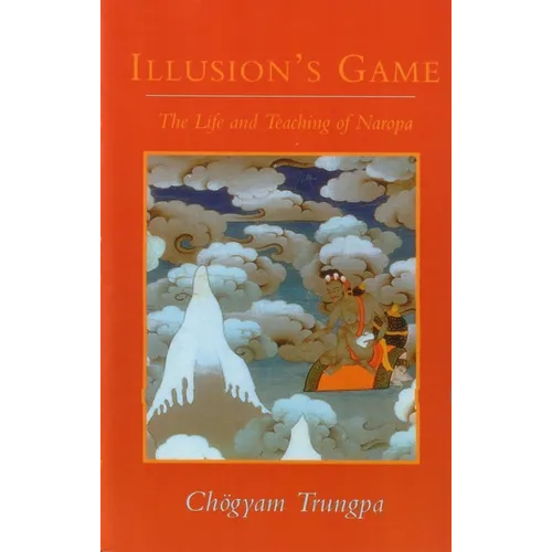 Illusion's Game: The Life and Teaching of Naropa