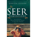The Seer Dimensions: Activating Your Prophetic Sight to See the Unseen