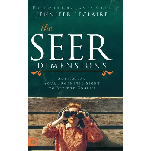 The Seer Dimensions: Activating Your Prophetic Sight to See the Unseen