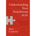 Understanding Your Attachment Style: The Path to Overcoming Unhelpful Patterns and Building Healthy, Secure Relationships