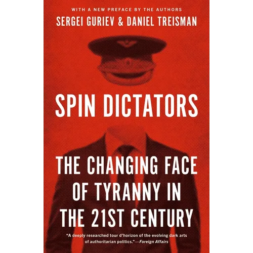 Spin Dictators: The Changing Face of Tyranny in the 21st Century