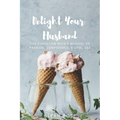 Delight Your Husband: The Christian Wife's Manual to Passion, Confidence, & Oral Sex