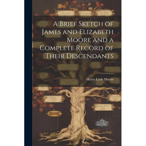 A Brief Sketch of James and Elizabeth Moore and a Complete Record of Their Descendants