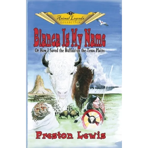 Blanca Is My Name: Or How I Saved the Buffalo On the Texas Plains