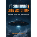 UFO Sightings and Alien Visitations: Facts and Falsehoods