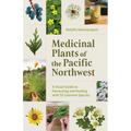 Medicinal Plants of the Pacific Northwest: A Visual Guide to Harvesting and Healing with 35 Common Species