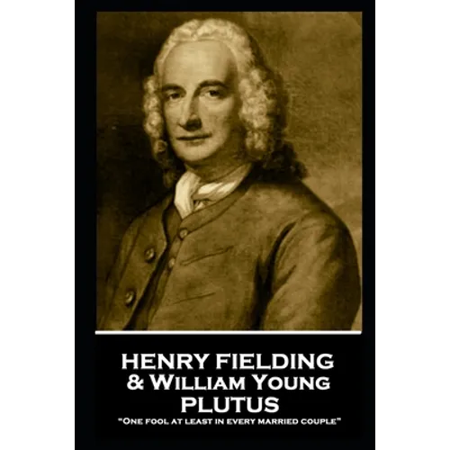 Henry Fielding - Plutus: "One fool at least in every married couple"