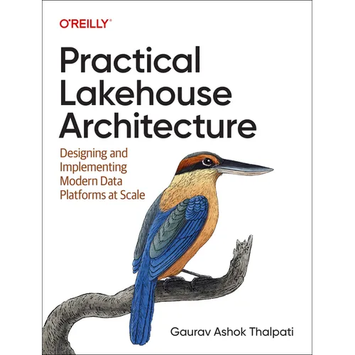 Practical Lakehouse Architecture: Designing and Implementing Modern Data Platforms at Scale