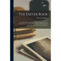 The Exeter Book: An Anthology of Anglo-Saxon Poetry Presented to Exeter Cathedral by Loefric, First Bishop of Exeter (1050-1071), and S