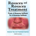 Rosacea and Rosacea Treatment. From A Rosacea Sufferer To A Rosacea Sufferer. Rosacea Tips And Treatment Options