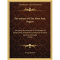 The Indians Of The Pikes Peak Region: Including An Account Of The Battle Of Sand Creek, And Of Occurrences In El Paso Country, Colorado (1914)