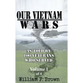 Our Vietnam Wars, Volume 1: as told by 100 veterans who served