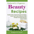 Natural & Organic Beauty Recipes - Complete Guide to Organic Homemade Facial Masks, Scrubs, Toners, Lotions, Moisturizers & More, 50 Simple & Easy Nat