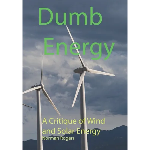 Dumb Energy: A Critique of Wind and Solar Energy
