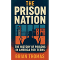 The Prison Nation: The History of Prisons in America For Teens