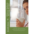 Delicious Starbucks Beverage Recipes: Learn How to Make Your Favorite Starbucks Beverages with These Fast & Easy Starbucks Beverage Recipes