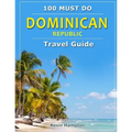 Dominican Republic - Travel Guide: 100 Must Do!