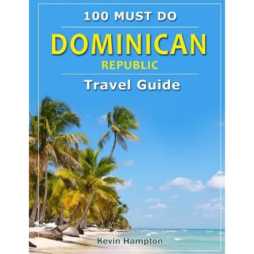Dominican Republic - Travel Guide: 100 Must Do!