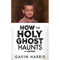 How the Holy Ghost Haunts: A Memoir