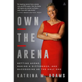 Own the Arena: Getting Ahead, Making a Difference, and Succeeding as the Only One