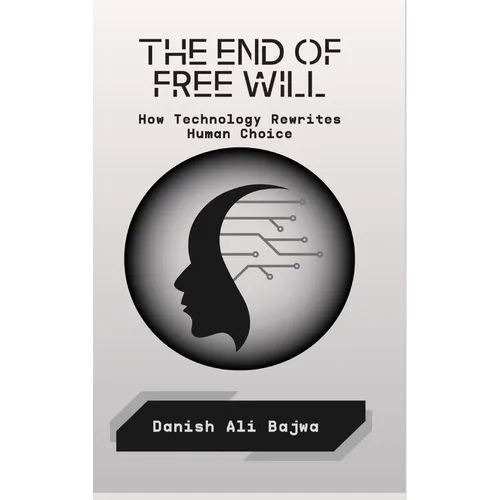 The End of Free Will: How Technology Rewrites Human Choice