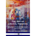 The Art of Logical Thinking: Inductive, Deductive and Hypothetical Reasoning and the Use of Syllogisms and Fallacies