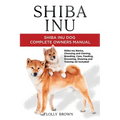 Shiba Inu: Shiba Inu Dog Complete Owner's Manual
