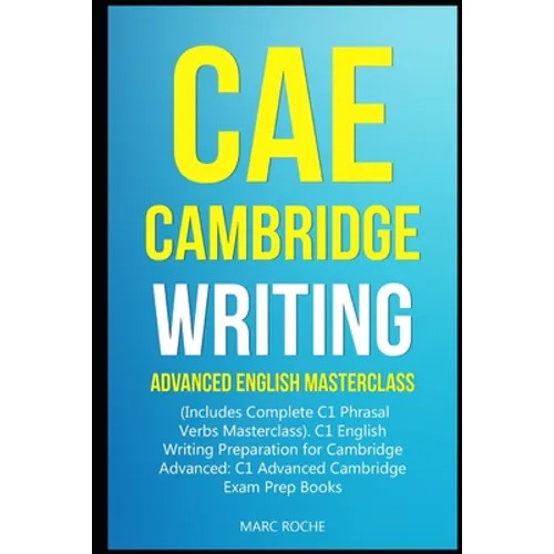 CAE Cambridge Writing: Advanced English Masterclass: (Includes Complete C1 Phrasal Verbs Masterclass)- C1 English Writing Preparation for Cam
