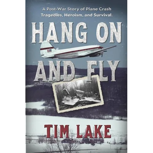 Hang on and Fly: A Post-War Story of Plane Crash Tragedies, Heroism, and Survival