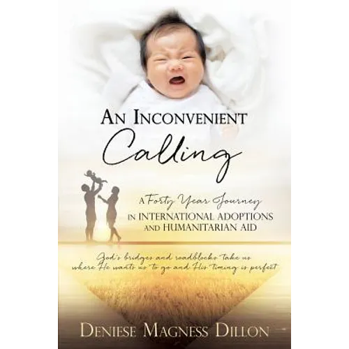 An Inconvenient Calling: A Forty Year Journey in International Adoptions and Humanitarian Aid