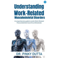 Understanding Work-Related Musculoskeletal Disorders: A comprehensive guide to tackle Work-Related Musculoskeletal Issues for professionals