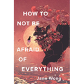 How to Not Be Afraid of Everything