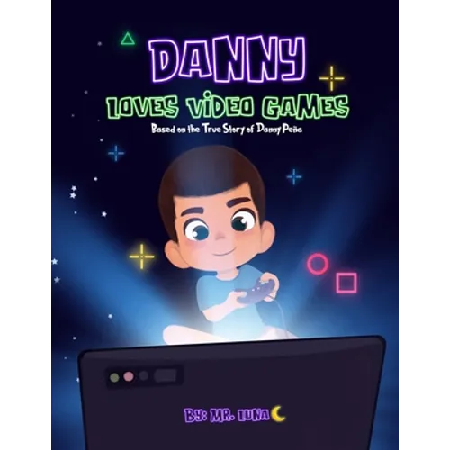 Danny Loves Video Games: Based on the True Story of Danny Peña