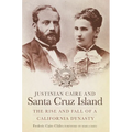 Justinian Caire and Santa Cruz Island: The Rise and Fall of a California Dynasty