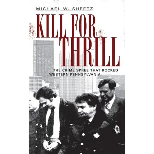 Kill for Thrill: The Crime Spree That Rocked Western Pennsylvania