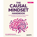 The Causal Mindset Handbook: A practical guide to the science of cause and effect for evidence-based decision making