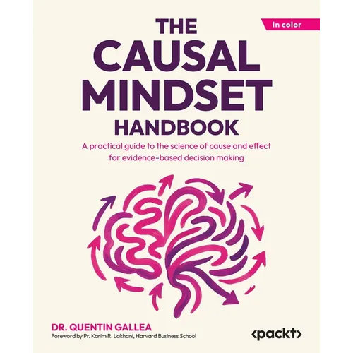 The Causal Mindset Handbook: A practical guide to the science of cause and effect for evidence-based decision making