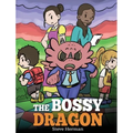 The Bossy Dragon: Stop Your Dragon from Being Bossy. A Story about Compromise, Friendship and Problem Solving