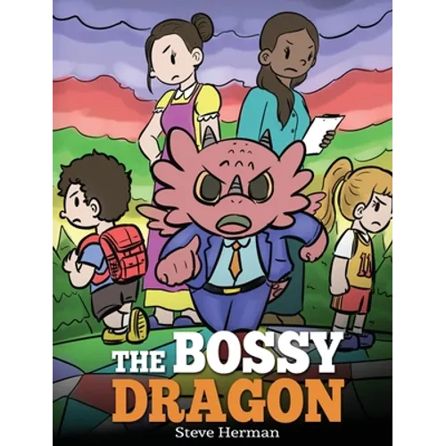 The Bossy Dragon: Stop Your Dragon from Being Bossy. A Story about Compromise, Friendship and Problem Solving