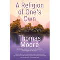 A Religion of One's Own: A Guide to Creating a Personal Spirituality in a Secular World