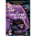 An Immense World (Young Readers Edition): How Animals Sense Earth's Amazing Secrets