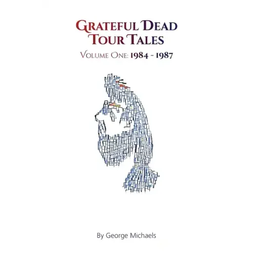 Grateful Dead Tour Tales: Volume One: 1984-1987