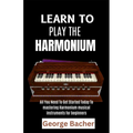 Learn to Play the Harmonium: All You Need To Get Started Today To mastering Harmonium musical instruments for beginners